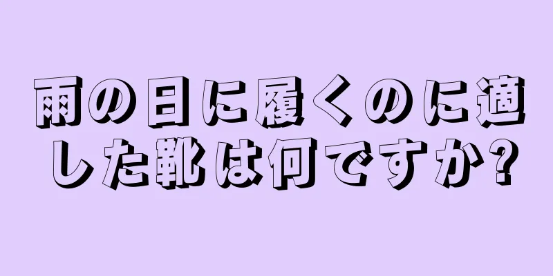 雨の日に履くのに適した靴は何ですか?