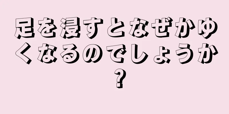 足を浸すとなぜかゆくなるのでしょうか？