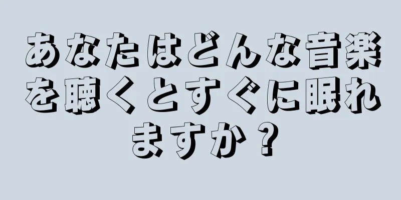 あなたはどんな音楽を聴くとすぐに眠れますか？