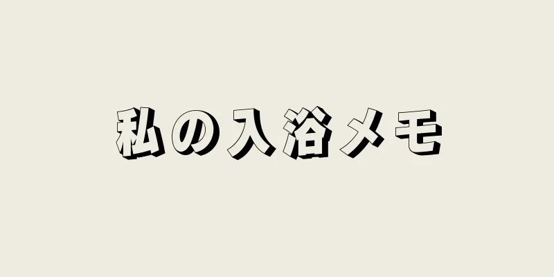 私の入浴メモ