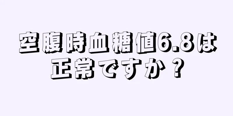 空腹時血糖値6.8は正常ですか？