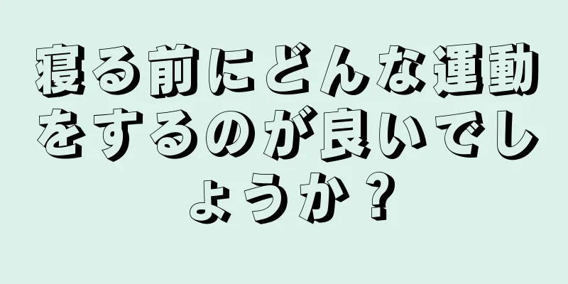 寝る前にどんな運動をするのが良いでしょうか？