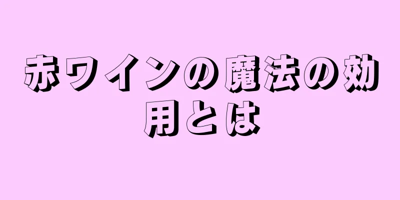 赤ワインの魔法の効用とは