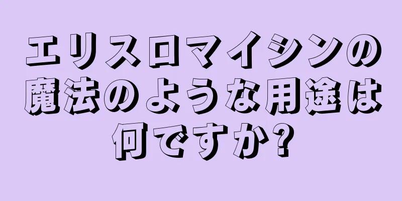 エリスロマイシンの魔法のような用途は何ですか?