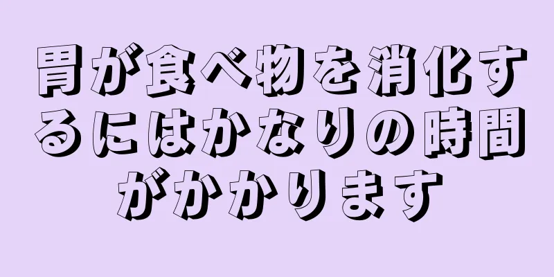 胃が食べ物を消化するにはかなりの時間がかかります