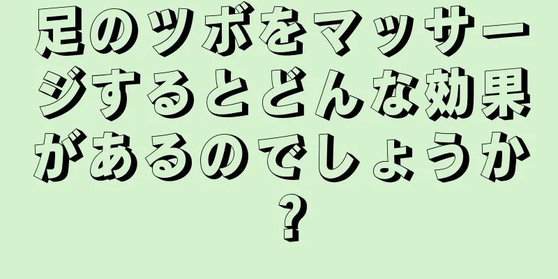 足のツボをマッサージするとどんな効果があるのでしょうか？