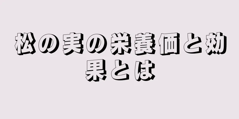 松の実の栄養価と効果とは