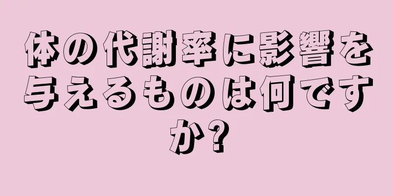 体の代謝率に影響を与えるものは何ですか?