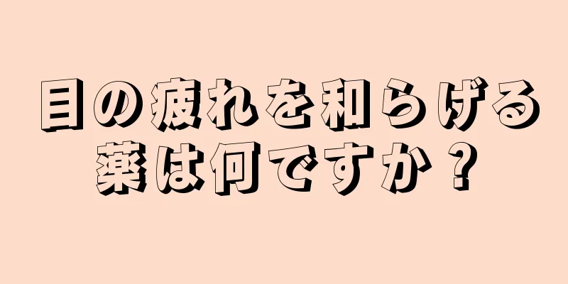 目の疲れを和らげる薬は何ですか？