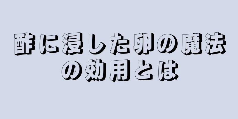 酢に浸した卵の魔法の効用とは