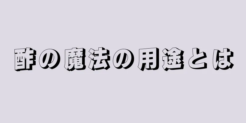 酢の魔法の用途とは