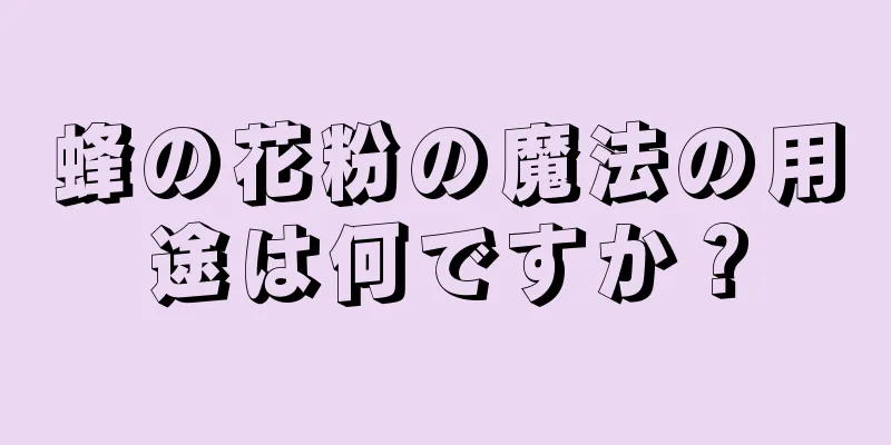 蜂の花粉の魔法の用途は何ですか？