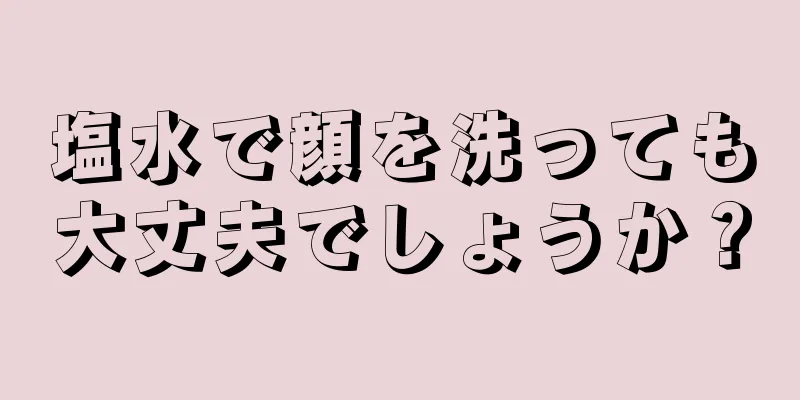 塩水で顔を洗っても大丈夫でしょうか？