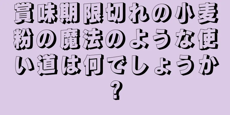 賞味期限切れの小麦粉の魔法のような使い道は何でしょうか?