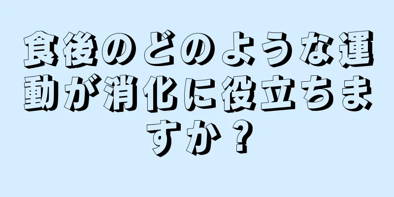 食後のどのような運動が消化に役立ちますか？