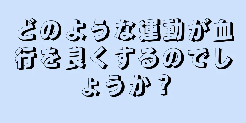 どのような運動が血行を良くするのでしょうか？