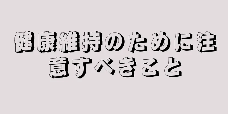 健康維持のために注意すべきこと