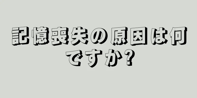 記憶喪失の原因は何ですか?