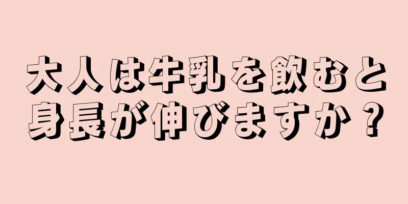 大人は牛乳を飲むと身長が伸びますか？