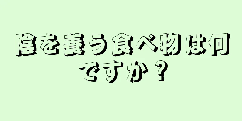 陰を養う食べ物は何ですか？