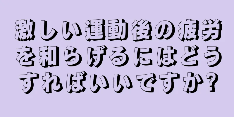 激しい運動後の疲労を和らげるにはどうすればいいですか?