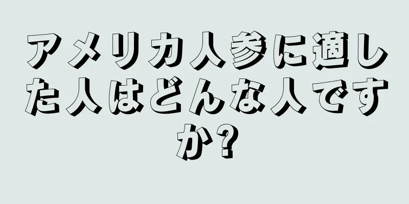 アメリカ人参に適した人はどんな人ですか?