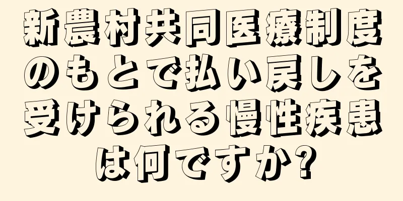 新農村共同医療制度のもとで払い戻しを受けられる慢性疾患は何ですか?