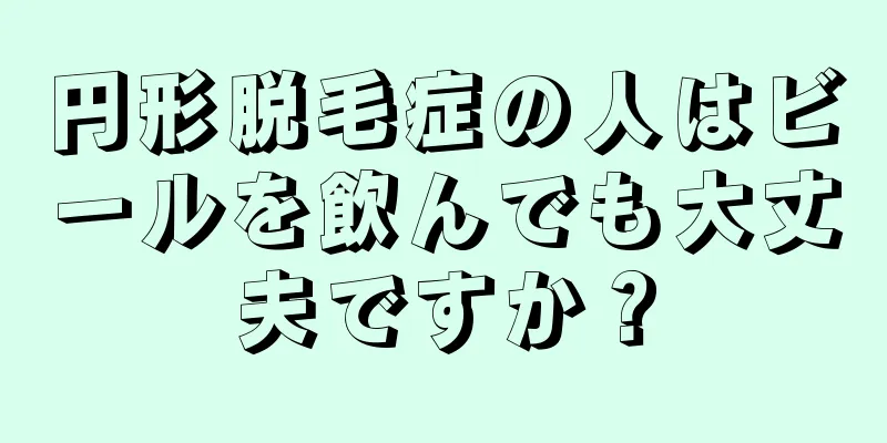 円形脱毛症の人はビールを飲んでも大丈夫ですか？