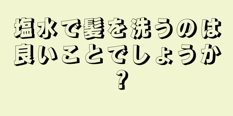 塩水で髪を洗うのは良いことでしょうか？