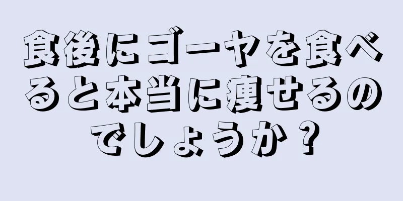 食後にゴーヤを食べると本当に痩せるのでしょうか？