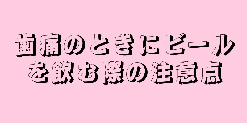 歯痛のときにビールを飲む際の注意点