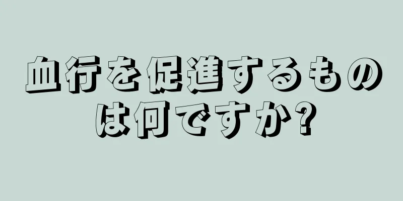 血行を促進するものは何ですか?