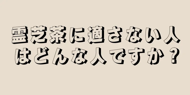 霊芝茶に適さない人はどんな人ですか？