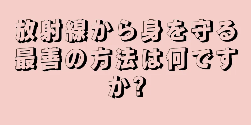 放射線から身を守る最善の方法は何ですか?