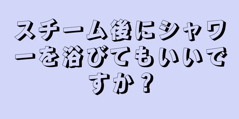 スチーム後にシャワーを浴びてもいいですか？