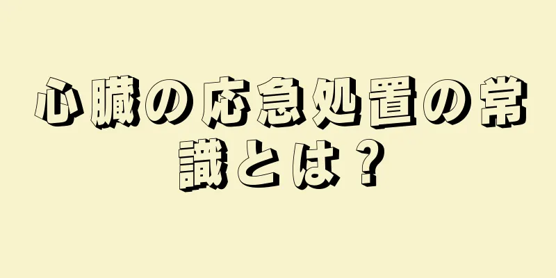 心臓の応急処置の常識とは？