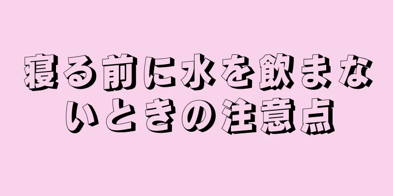 寝る前に水を飲まないときの注意点