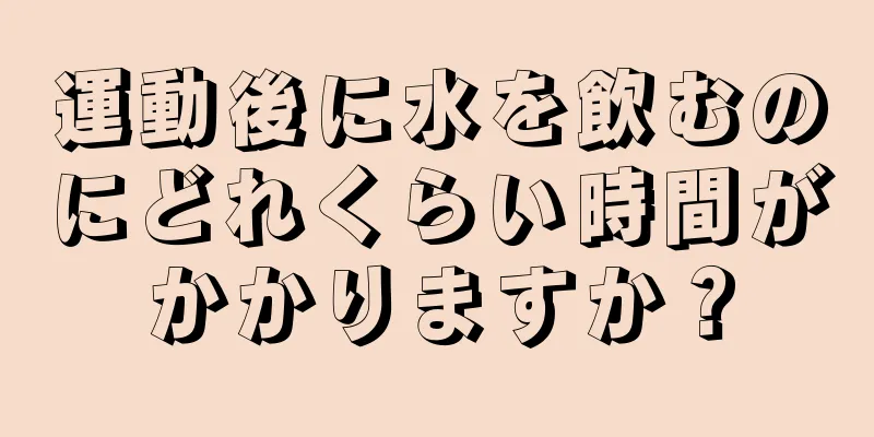 運動後に水を飲むのにどれくらい時間がかかりますか？