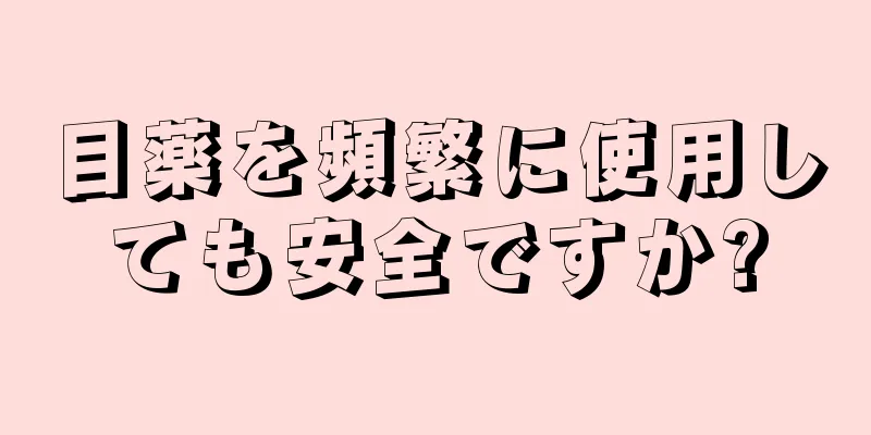 目薬を頻繁に使用しても安全ですか?