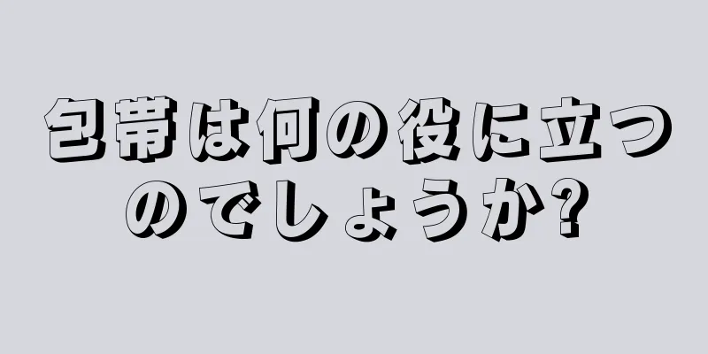 包帯は何の役に立つのでしょうか?