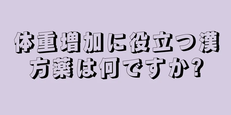 体重増加に役立つ漢方薬は何ですか?