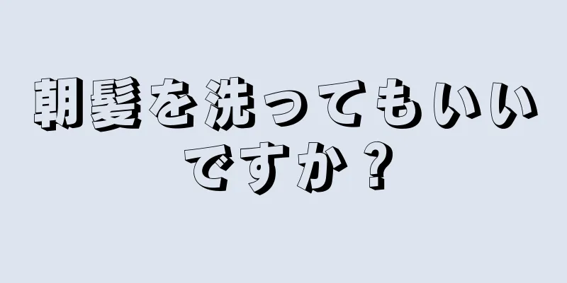 朝髪を洗ってもいいですか？