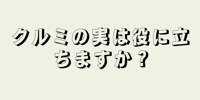 クルミの実は役に立ちますか？