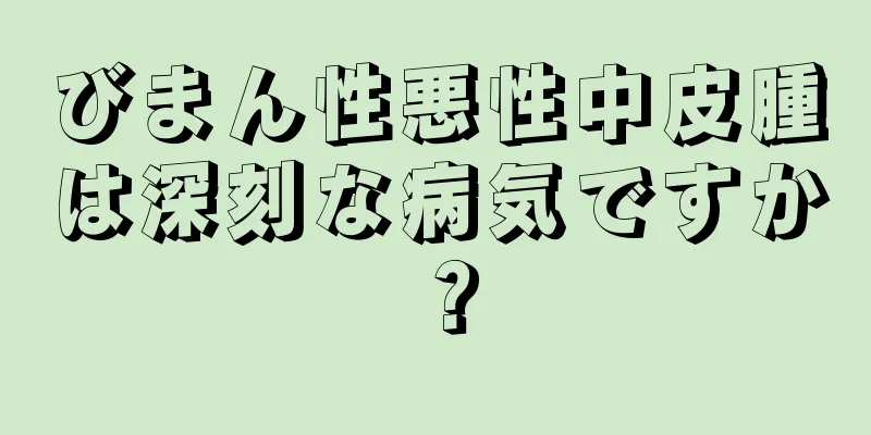 びまん性悪性中皮腫は深刻な病気ですか？