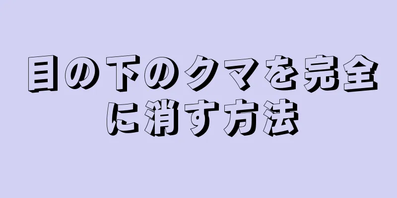 目の下のクマを完全に消す方法