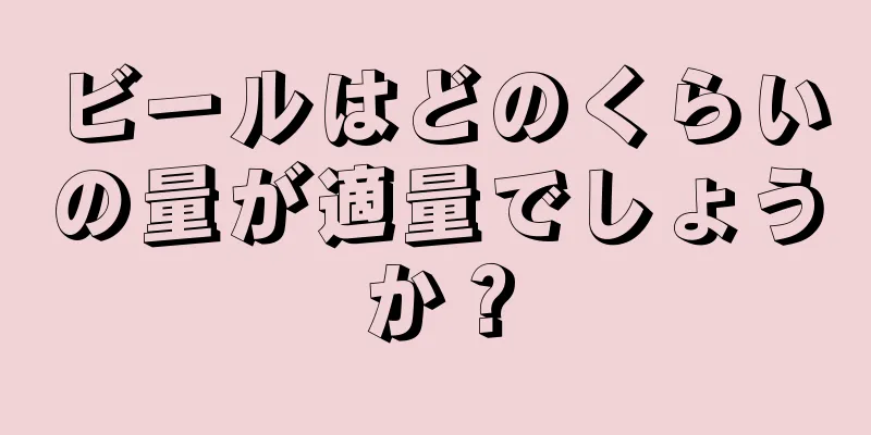 ビールはどのくらいの量が適量でしょうか？