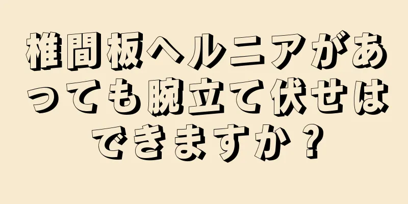 椎間板ヘルニアがあっても腕立て伏せはできますか？