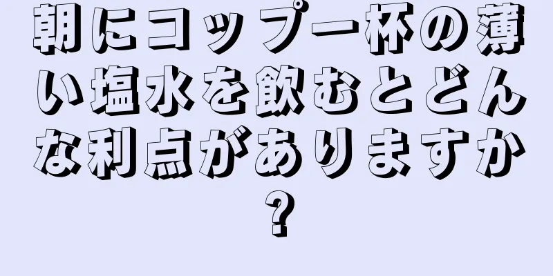 朝にコップ一杯の薄い塩水を飲むとどんな利点がありますか?