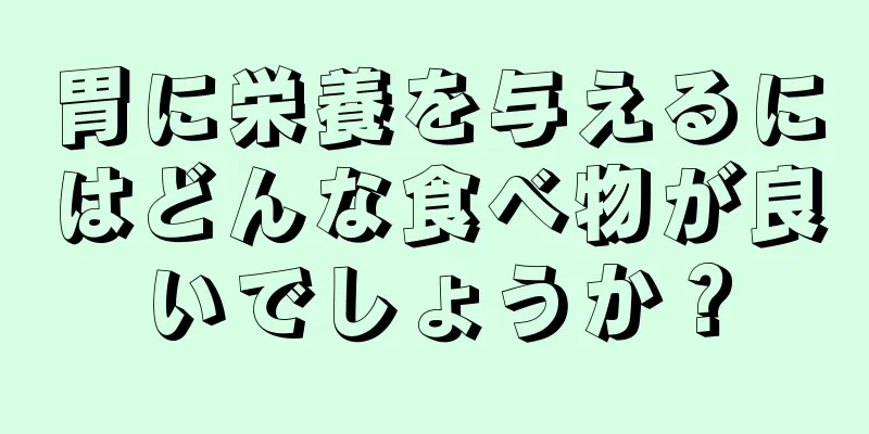 胃に栄養を与えるにはどんな食べ物が良いでしょうか？