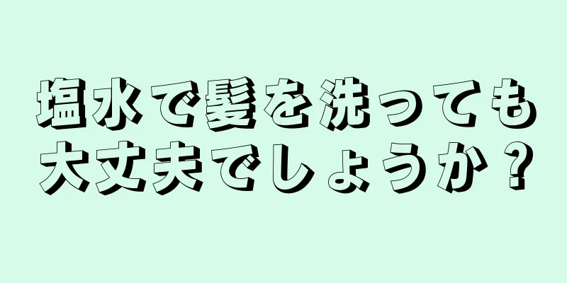 塩水で髪を洗っても大丈夫でしょうか？